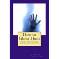 How to Ghost Hunt: Ghost Seeker Field Guides, For the New Hunters on The Block