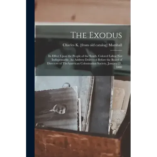 The Exodus: Its Effect Upon the People of the South. Colored Labor not Indispensable. An Address Delivered Before the Board of Dir