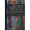 Two Theban Queens, Nefert-ari and Ty-ti, and Their Tombs
