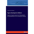 Figure drawing for children: Papers of special value to all interested in the development of art among the children