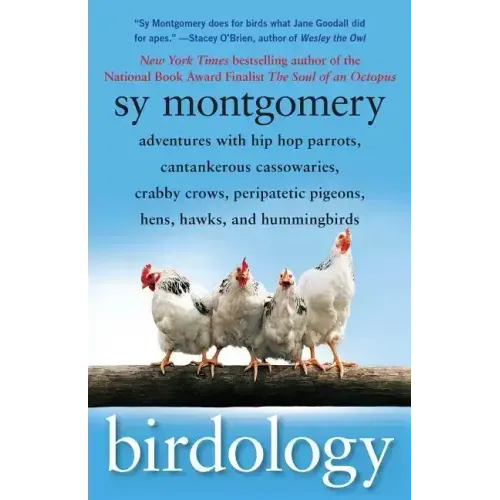 Birdology: Adventures with Hip Hop Parrots, Cantankerous Cassowaries, Crabby Crows, Peripatetic Pigeons, Hens, Hawks, and Hummingbirds