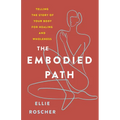The Embodied Path: Telling the Story of Your Body for Healing and Wholeness