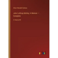 John Lothrop Motley; A Memoir - Complete: in large print