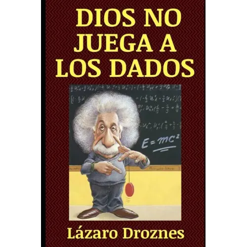 Dios No Juega a Los Dados: Vida y obra de Albert Einstein, el científico más famoso del siglo XX.