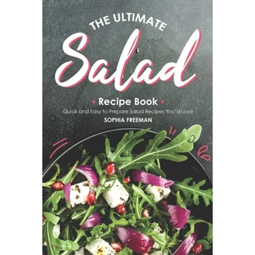 The Ultimate Salad Recipe Book: Quick and Easy to Prepare Salad Recipes You'd Love