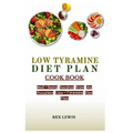 Low Tyramine Diet Plan Cook Book: Well-Being Recipes from the Accurate Low-Tyramine Diet Plan
