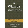 A Wizard's Christmas: A Spellbook for the Holidays