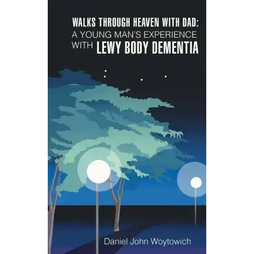 Walks through Heaven with Dad: A Young Man's Experience with Lewy Body Dementia