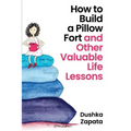 How to Build a Pillow Fort: (and Other Valuable Life Lessons)