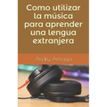 Como utilizar la música para aprender una lengua extranjera