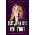 But, Why Did You Stay?: How I Survived Domestic Violence