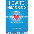 How to Hear God, 10 Ways God Speaks: How to Hear God's Voice