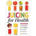 Juicing for Health: 81 Juicing Recipes and 76 Ingredients Proven to Improve Health and Vitality