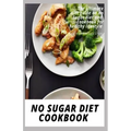 No Sugar Diet Cookbook: The ultimate book guide on no sugar diet and cookbook for healthy lifestyle
