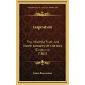 Inspiration: The Infallible Truth And Divine Authority Of The Holy Scriptures (1865)