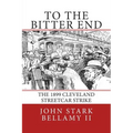To The Bitter End: The 1899 Cleveland Streetcar Strike