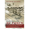 Dollar Diplomacy by Force: Nation-Building and Resistance in the Dominican Republic