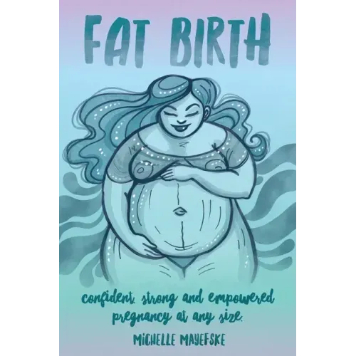 Fat Birth: Confident, Strong and Empowered Pregnancy At Any Size