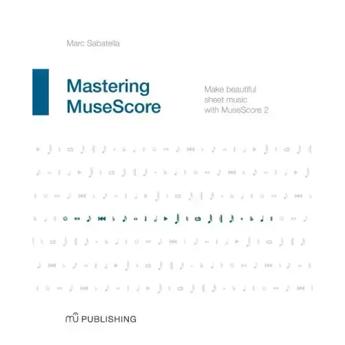 Mastering MuseScore: Make beautiful sheet music with MuseScore 2.1
