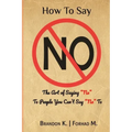 How To Say No: The Art of Saying No To People You Can't Say No To
