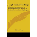 Joseph Smith's Teachings: A Classified Arrangement of the Doctrinal Sermons and Writings of the Great Mormon Latter Day Prophet