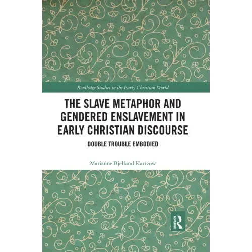 The Slave Metaphor and Gendered Enslavement in Early Christian Discourse: Double Trouble Embodied