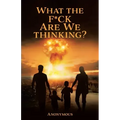 What the F*ck are we Thinking?