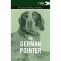 The German Pointer - A Complete Anthology of the Dog