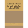 The Suppression Of The African Slave-Trade To The United States Of America, 1638-1870