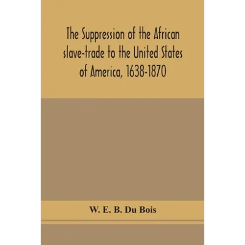The Suppression Of The African Slave-Trade To The United States Of America, 1638-1870