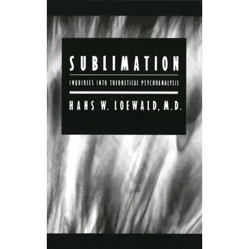 Sublimation: Inquiries into Theoretical Psychoanalysis
