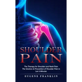 Shoulder Pain: The Therapy for Shoulder and Neck Pain (The Solution & Prevention of Shoulder Pain in Just 5 Minutes)