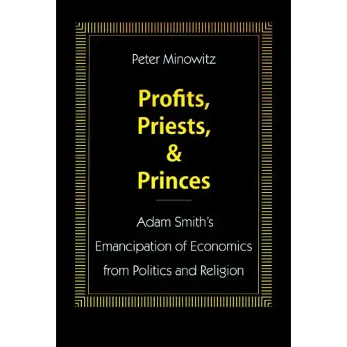 Profits, Priests, and Princes: Adam Smith's Emancipation of Economics from Politics and Religion