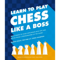 Learn to Play Chess Like a Boss: Make Pawns of Your Opponents with Tips and Tricks from a Grandmaster of the Game
