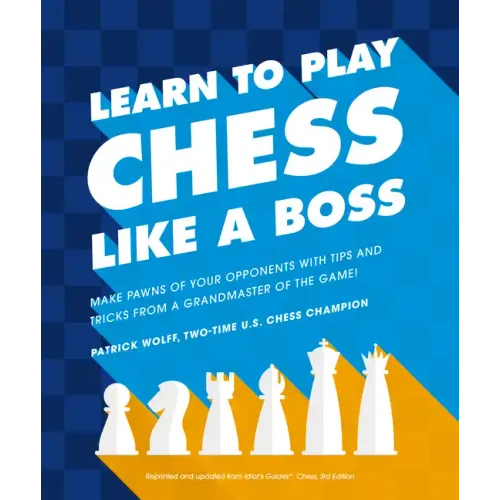 Learn to Play Chess Like a Boss: Make Pawns of Your Opponents with Tips and Tricks from a Grandmaster of the Game