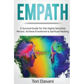 Empath: A Survival Guide for the Highly Sensitive Person - Achieve Emotional & Spiritual Healing
