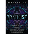 Mysticism: Secrets of the Mystics, Occultism, Alchemy and Hermeticism