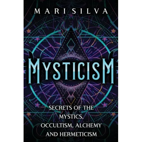 Mysticism: Secrets of the Mystics, Occultism, Alchemy and Hermeticism