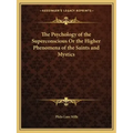 The Psychology of the Superconscious or the Higher Phenomena of the Saints and Mystics