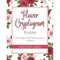 Flower Cryptogram Puzzles 100 Large Print Flower Quotes to Solve Coded Quotes- Book 1: Inspirational Puzzle Book with Hints for Adults