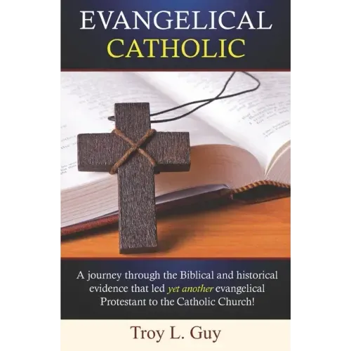 Evangelical Catholic: A journey through the Biblical and historical evidence that led yet another evangelical Protestant to the Catholic Church!