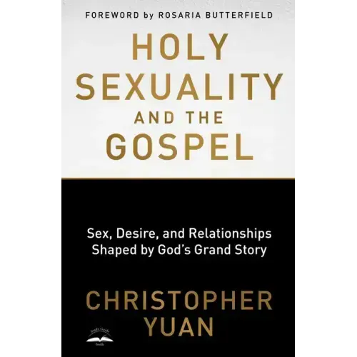 Holy Sexuality and the Gospel: Sex, Desire, and Relationships Shaped by God's Grand Story
