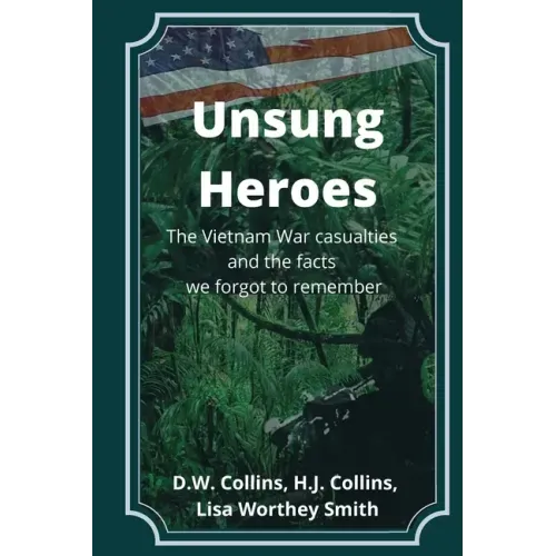 Unsung Heroes: The Vietnam War Casualties and Truths We Forgot to Remember