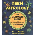 Teen Astrology: The Ultimate Guide to Making Your Life Your Own