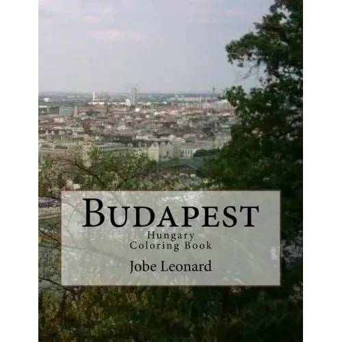 Budapest, Hungary Coloring Book: Color Your Way Through the Streets of Historic Budapest, Hungary