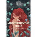 The Anti-Consumerist Druid: How I Beat My Shopping Addiction Through Connection with Nature