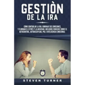 Gestión de la ira: Cómo controlar la ira; dominar sus emociones, y eliminar el estrés y la ansiedad, incluidos consejos sobre el autocont