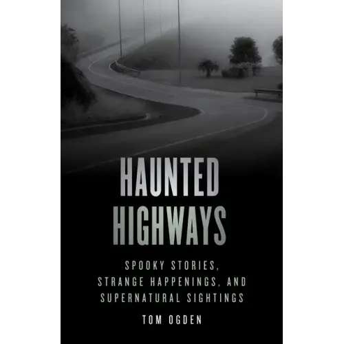 Haunted Highways: Spooky Stories, Strange Happenings, and Supernatural Sightings