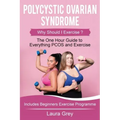 Polycystic Ovarian Syndrome: Why Should I Exercise? the One Hour Guide to Everything Pcos and Exercise