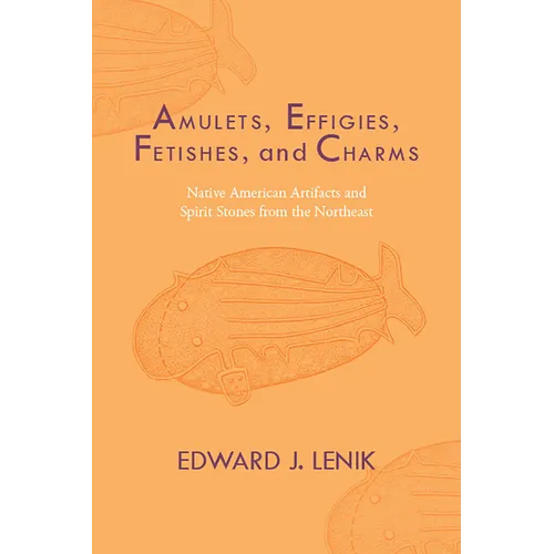 Amulets, Effigies, Fetishes, and Charms: Native American Artifacts and Spirit Stones from the Northeast